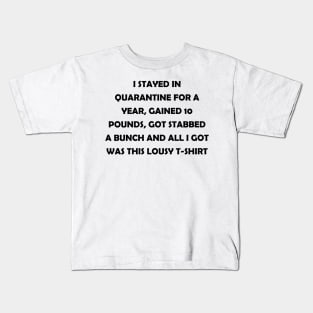 I stayed in quarantine for 2 years, gained 10 lbs, got stabbed twice and all I got was this lousy t-shirt (black text) Kids T-Shirt